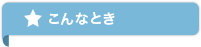 こんなとき